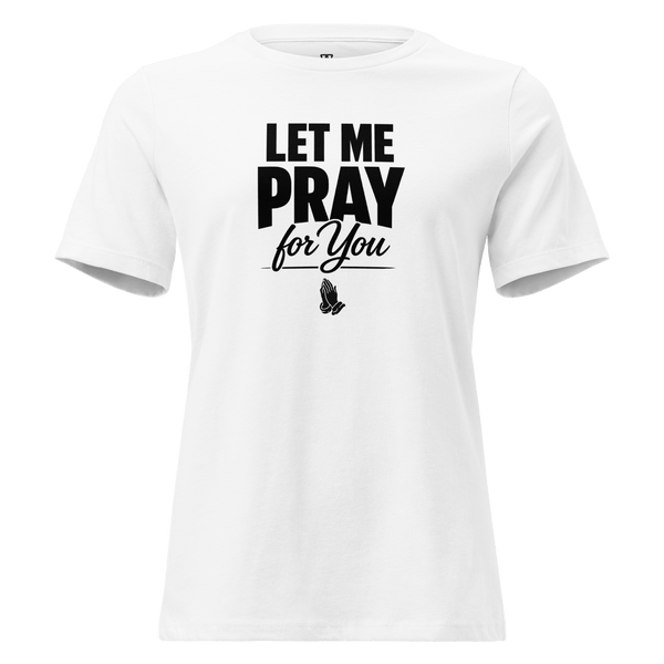 Let Me Pray for You – Christian Women's Relaxed T-Shirt in white, conveying faith and connection with God.